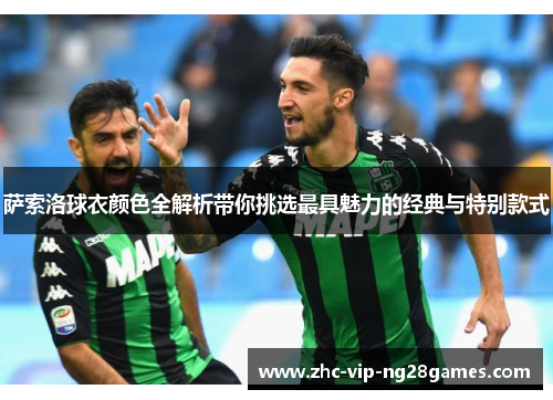 萨索洛球衣颜色全解析带你挑选最具魅力的经典与特别款式 萨索洛球衣颜色全解析带你挑选最具魅力的经典与特别款式