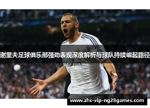 谢里夫足球俱乐部强劲表现深度解析与球队持续崛起路径 谢里夫足球俱乐部强劲表现深度解析与球队持续崛起路径