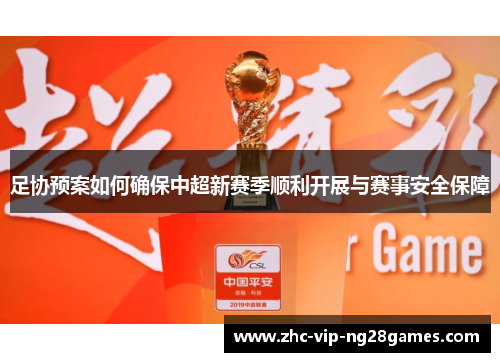 足协预案如何确保中超新赛季顺利开展与赛事安全保障 足协预案如何确保中超新赛季顺利开展与赛事安全保障