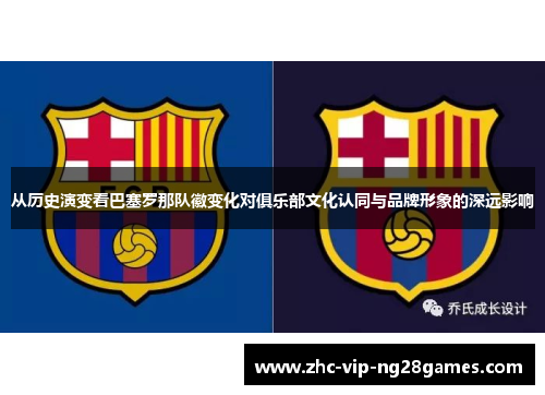 从历史演变看巴塞罗那队徽变化对俱乐部文化认同与品牌形象的深远影响 从历史演变看巴塞罗那队徽变化对俱乐部文化认同与品牌形象的深远影响
