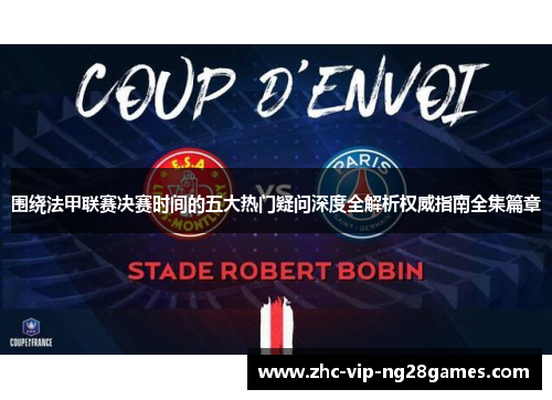 围绕法甲联赛决赛时间的五大热门疑问深度全解析权威指南全集篇章 围绕法甲联赛决赛时间的五大热门疑问深度全解析权威指南全集篇章